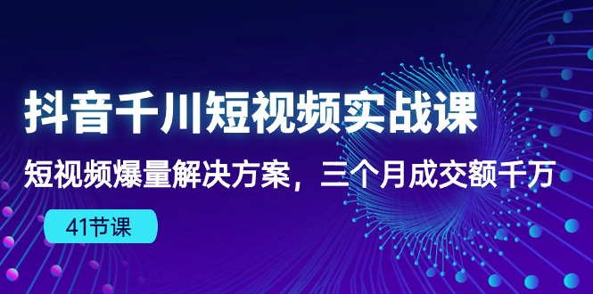 图片[1]-抖音短视频千川实战课：三个月爆量成交额千万，千川算法下的爆款法则（41节课）-淘金部落