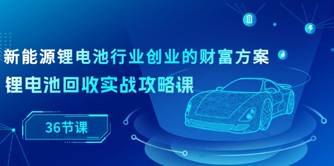 图片[1]-锂电池回收宝典：从新手到专家的实战指南（36节课）-淘金部落