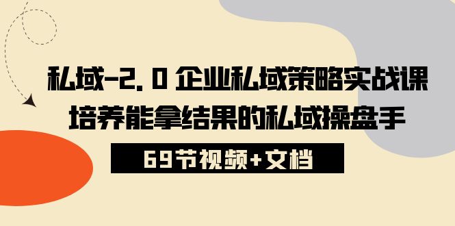 图片[1]-私域2.0运营实战秘籍：从入门到精通，手把手教你打造专属私域策略 (69节视频+文档)-淘金部落