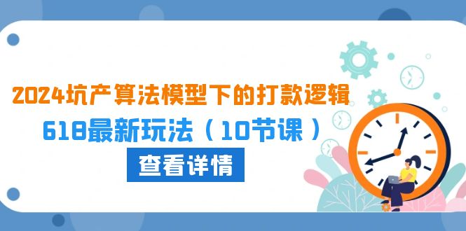 图片[1]-2024坑产算法：618大促打款新策略，10课玩转电商营销-淘金部落