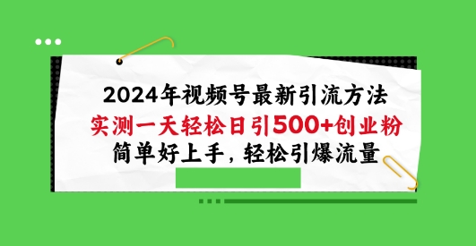 2024年视频号最新引流方法，实测一天轻松日引100+创业粉，简单好上手，轻松引爆流量【揭秘】 -1