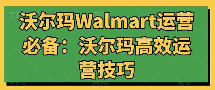 沃尔玛WALMART运营必备：沃尔玛高效运营技巧 -1