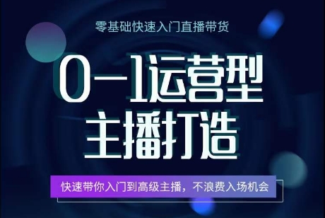 0-1运营型主播打造，​快速带你入门高级主播，不浪费入场机会 -1