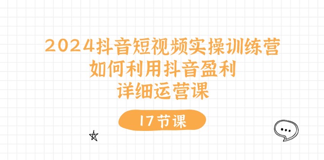 图片[1]-2024抖音短视频实操训练课：如何利用抖音盈利，详细运营课（17节视频课）-淘金部落