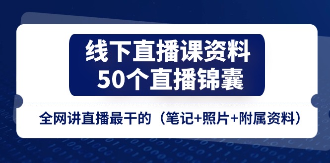 图片[1]-线下直播课资料、50个-直播锦囊，全网讲直播最干的（笔记+照片+附属资料）-淘金部落