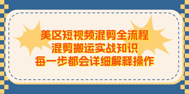 图片[1]-美区短视频混剪全流程，混剪搬运实战知识，每一步都会详细解释操作-淘金部落