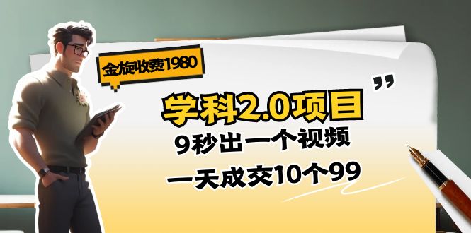 图片[1]-金旋收费1980《学科2.0项目》9秒出一个视频，一天成交10个99-淘金部落