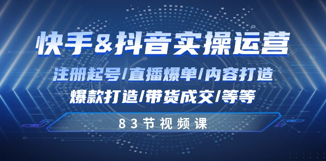 图片[1]-快手与抖音实操运营：注册起号/直播爆单/内容打造/爆款打造/带货成交/83节-淘金部落