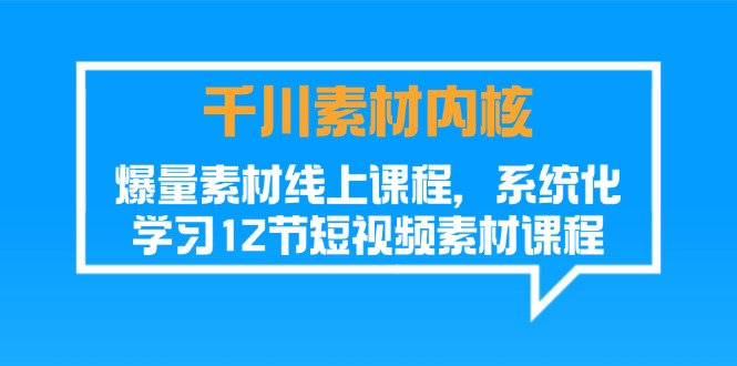 图片[1]-千川素材-内核，爆量素材线上课程，系统化学习12节短视频素材课程-淘金部落