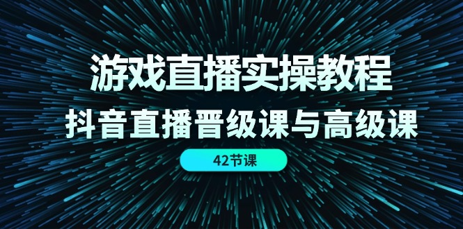 图片[1]-游戏直播实操教程，抖音直播晋级课与高级课（42节）-淘金部落