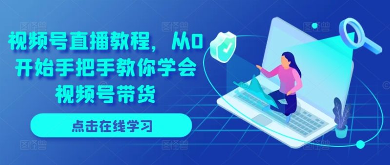 视频号直播教程，从0开始手把手教你学会视频号带货 -1