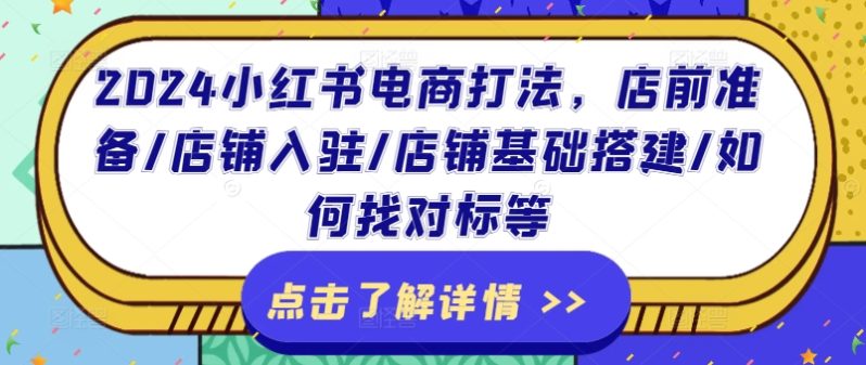 2024小红书电商打法，店前准备/店铺入驻/店铺基础搭建/如何找对标等 -1