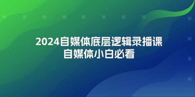 图片[1]-2024自媒体底层逻辑录播课，自媒体小白必看-淘金部落