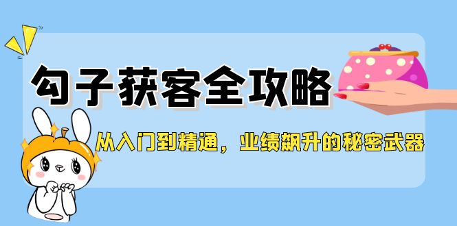 图片[1]-从入门到精通，勾子获客全攻略，业绩飙升的秘密武器-淘金部落