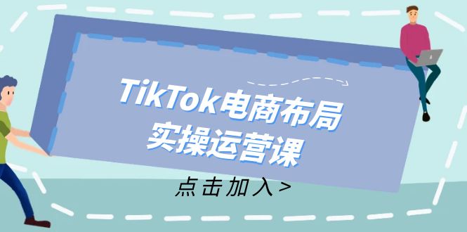 图片[1]-TikTok电商布局实操运营课：从新手到精通，成为TikTok带货运营高手-淘金部落