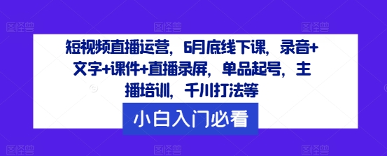 图片[1]-短视频直播运营，6月底线下课，录音+文字+课件+直播录屏，单品起号，主播培训，千川打法等-淘金部落