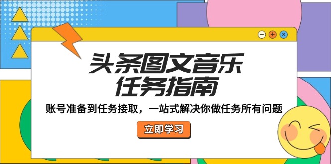 头条图文音乐任务指南：账号准备到任务接取，一站式解决你做任务所有问题