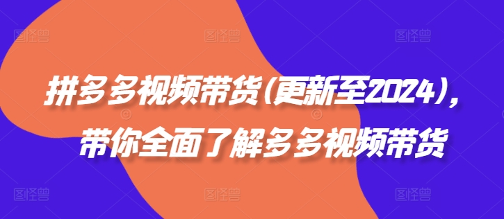 拼多多视频带货(更新至2024)，带你全面了解多多视频带货 -1