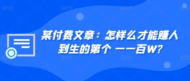 某付费文章：怎‮样么‬才能赚‮人到‬生的第‮个一‬一百W? -1