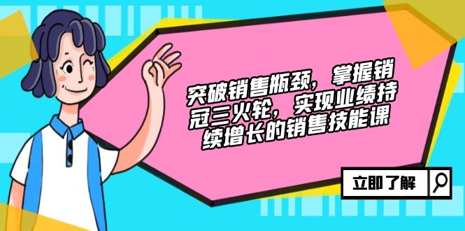 突破销售瓶颈，掌握销冠三火轮，实现业绩持续增长的销售技能课 -1