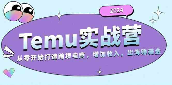 2024Temu出海赚美金实战营，从零开始打造跨境电商增加收入（124G） -1