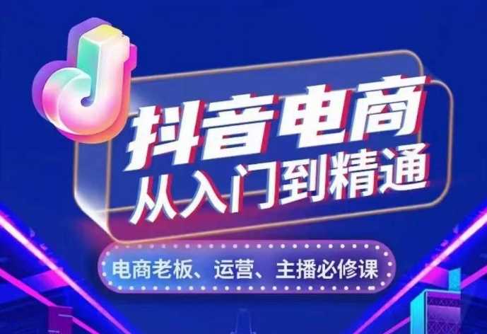 抖音电商从入门到精通，​从账号、流量、人货场、主播、店铺五个方面，全面解析抖音电商核心逻辑 -1