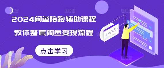 2024闲鱼陪跑辅助课程，教你整套闲鱼变现流程 -1