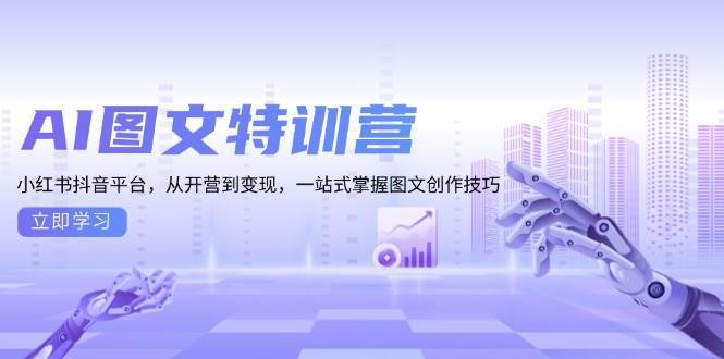 AI图文特训营：小红书抖音平台，从开营到变现，一站式掌握图文创作技巧 -1