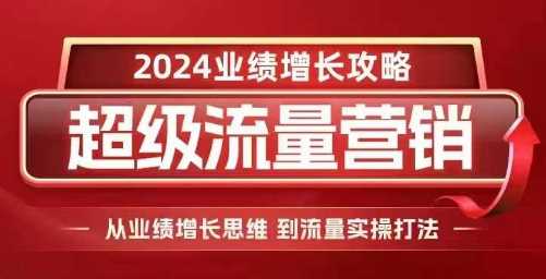 2024超级流量营销，2024业绩增长攻略，从业绩增长思维到流量实操打法 -1