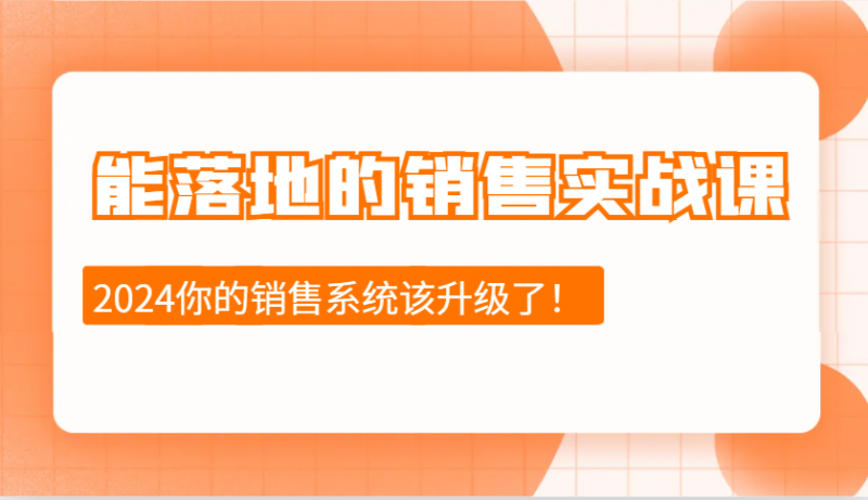 2024能落地的销售实战课：销售十步今天学，明天用，拥抱变化，迎接挑战 -1