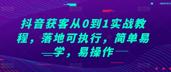 抖音获客从0到1实战教程，落地可执行，简单易学，易操作 -1