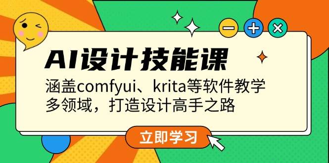 AI设计技能课，涵盖comfyui、krita等软件教学，多领域，打造设计高手之路 -1