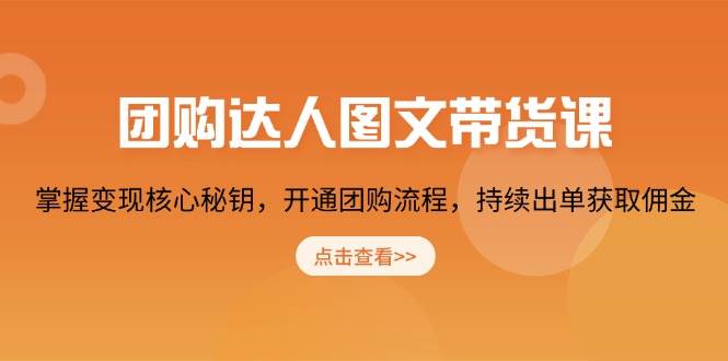 团购 达人图文带货课，掌握变现核心秘钥，开通团购流程，持续出单获取佣金 -1