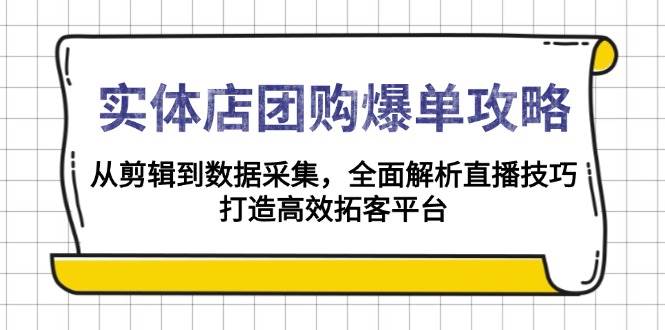 实体店-团购爆单攻略：从剪辑到数据采集，全面解析直播技巧，打造高效… -1