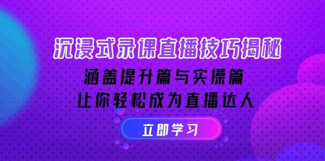 沉浸式-录课直播技巧揭秘：涵盖提升篇与实操篇, 让你轻松成为直播达人 -1