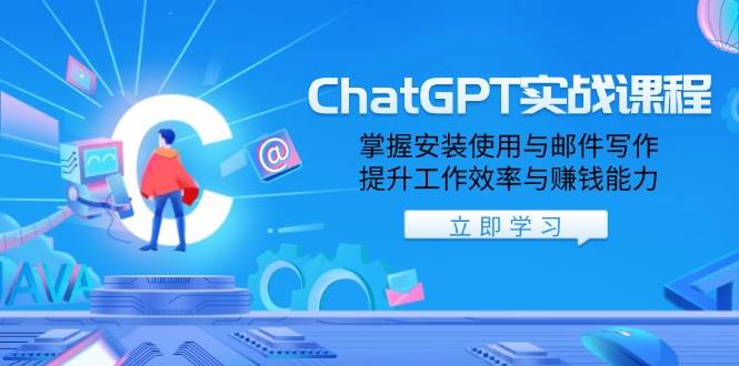 ChatGPT实战课程，掌握安装使用与邮件写作，提升工作效率与赚钱能力 -1