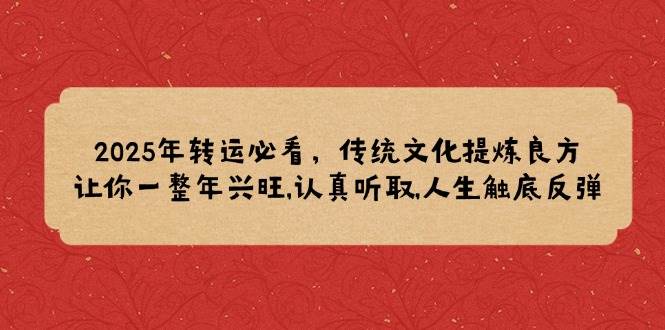 2025年转运必看，传统文化提炼良方,让你一整年兴旺,认真听取,人生触底反弹 -1