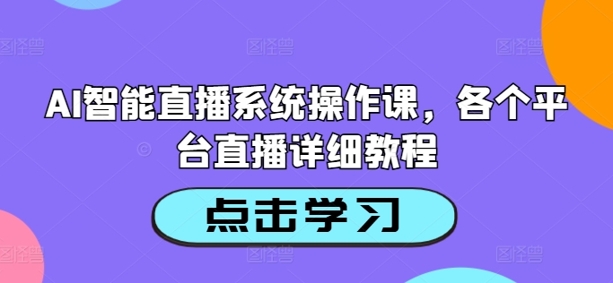 AI智能直播系统操作课，各个平台直播详细教程 -1