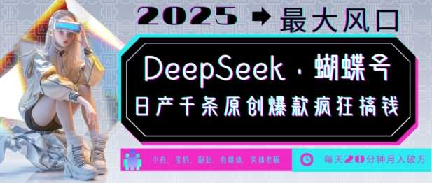 DeepSeek+蝴蝶号，2025年最大风口，日产千条原创爆款，轻松月入破W -1