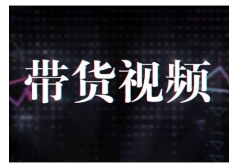 原创短视频带货10步法，短视频带货模式分析 提升短视频数据的思路以及选品策略等 -1