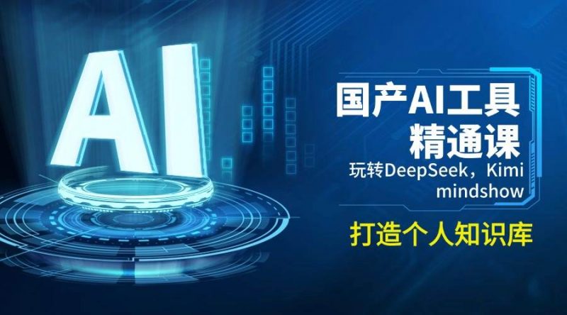 国产AI工具精通课，玩转DeepSeek，Kimi，mindshow，打造个人知识库 -1