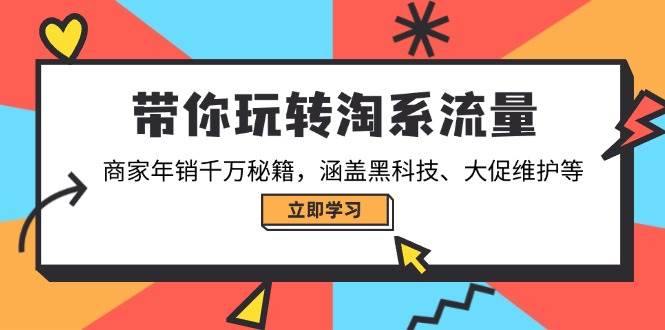 老师带你玩转淘系流量，商家年销千万秘籍，涵盖黑科技、大促维护等 -1