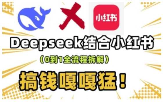 deepseek+小红书打造流量生产线实操课，0到1全流程拆解，搞钱嘎嘎猛 -1